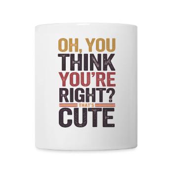 Oh, You Think You're Right? That's Cute - Mug - white - Front