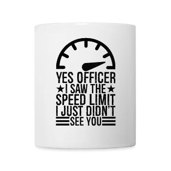 yes officer I saw the speed limit I just didn't - Tasse - Weiß - Vorne