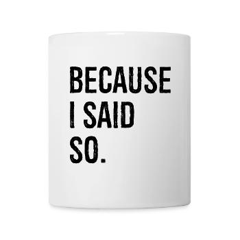 because I said so - Tasse - Weiß - Vorne