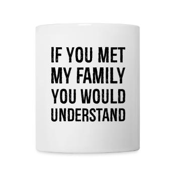 If you met my family you would understand - Mug - white - Front