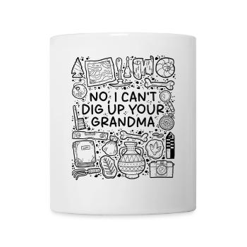 No, I Cant Dig Up Your Grandma – Archaeology Humor - Mug - white - Front