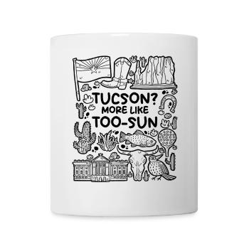 Tucson? Rather Too-Sun – Desert Humor - Mug - white - Front
