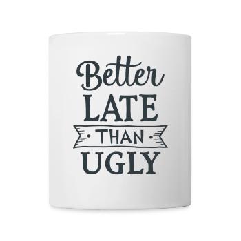 Better Late than Ugly Lustiger Spruch Zitat - Tasse - Weiß - Vorne