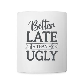 Better Late than Ugly Lustiger Spruch Zitat - Tasse - Weiß - Vorne