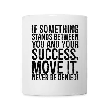 if something stands between you and your success - Tasse - Weiß - Vorne