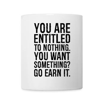 you are entitled to nothing you want something - Mug - white - Front
