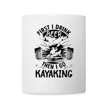 Kayaking Lover - First I Drink Beer Then I go - Mug - white - Front