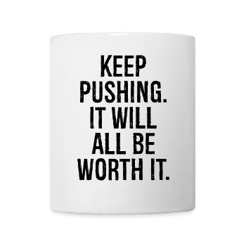 keep pushing it will all be worth it - Mug - white - Front