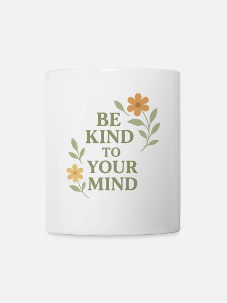 Be Kind To Your Mind Spruch Design - Tasse - Weiß