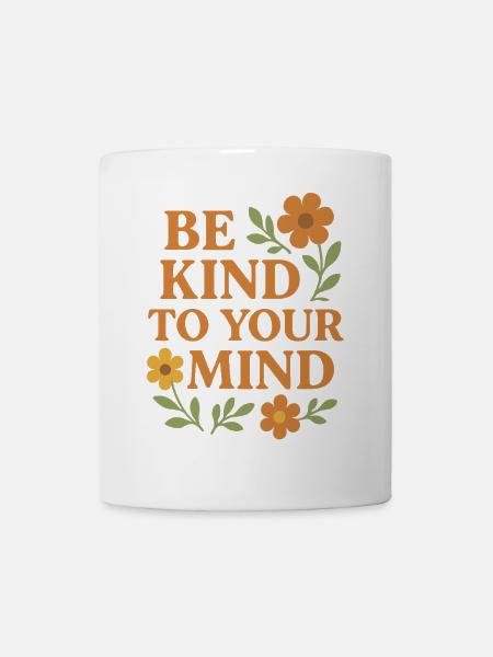 Be Kind To Your Mind Spruch Design - Tasse - Weiß