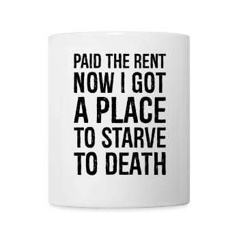 Ich habe jetzt die Miete bezahlt, ich habe einen Platz zum Hungern. - Tasse - Weiß - Vorne