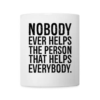 nobody ever helps the person that helps everybody - Mug - white - Front