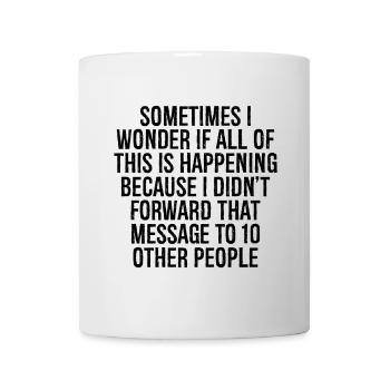 Manchmal frage ich mich, ob das alles passiert - Tasse - Weiß - Vorne