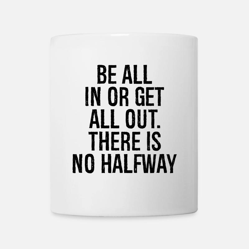 be all in or get all out there is no halfway - Mug - white
