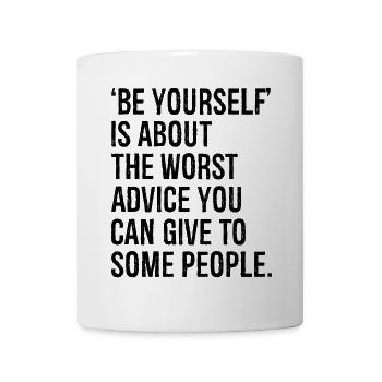 be yourself is about the worst advice you can give - Mug - white - Front