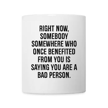 right now somebody somewhere who once benefited - Mug - white - Front