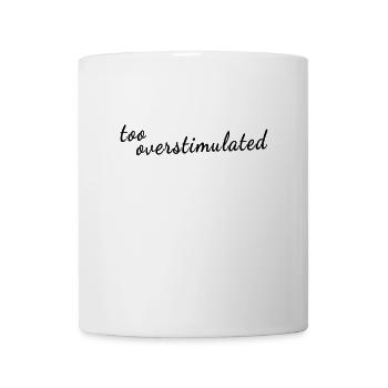 Too Overstimulated - Mental Health Awareness - Tasse - Weiß - Vorne