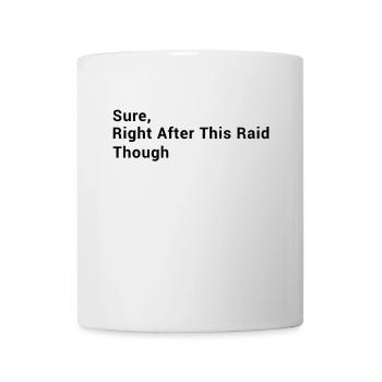 Funny Gaming - Sure, Right After This Raid Though - Tasse - Weiß - Vorne