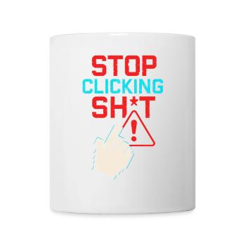 Stop Clicking Sh*t - Tasse - Weiß - Vorne