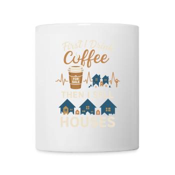 Erst trinke ich Kaffee, dann verkaufe ich Häuser - Tasse - Weiß - Vorne