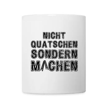 Nicht Quatschen sondern Machen Motivation Spruch - Tasse - Weiß - Vorne