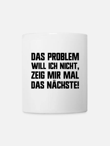 Das Problem will ich nicht haben lustige Sprüche - Tasse - Weiß