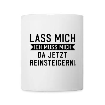 Lass mich ich muss mich da reinsteigern Spruch - Tasse - Weiß - Vorne