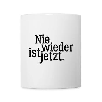 Nie wieder ist jetzt - Gegen Rechts, gegen Hetze - Tasse - Weiß - Vorne