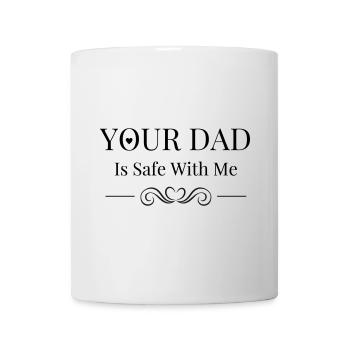 Your Dad Is Safe With Me Cool Playful Saying - Mug - white - Front
