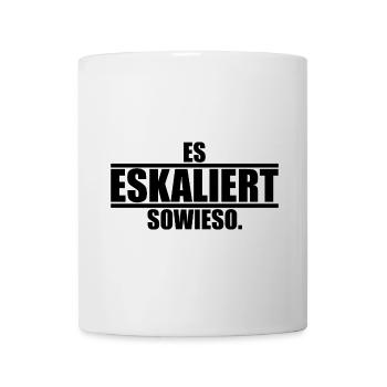 Es eskaliert sowieso ein Spruch über Eskalationen - Tasse - Weiß - Vorne