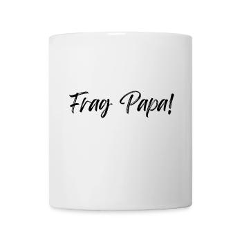 Frag Papa! - Tasse - Weiß - Vorne