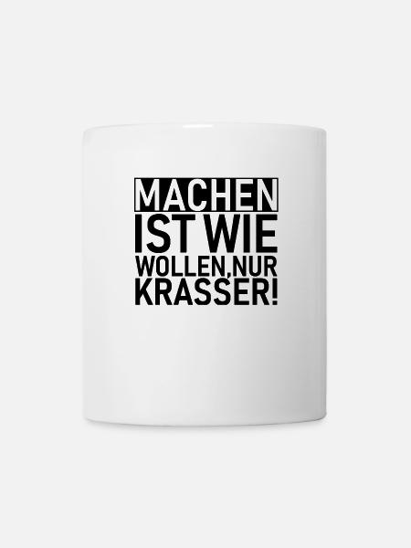 Machen ist wie wollen nur krasser! - Tasse - Weiß