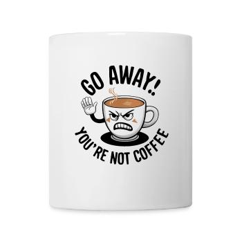 Go away! You're not coffee. - Tasse - Weiß - Vorne