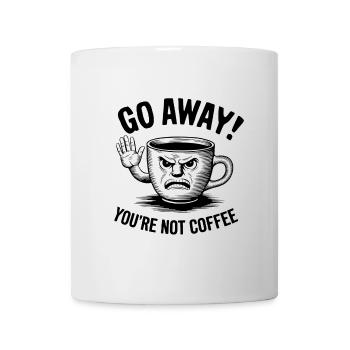 Go away! You're not coffee. - Tasse - Weiß - Vorne