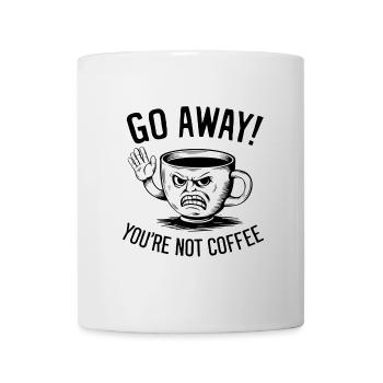Go away! You're not coffee. - Tasse - Weiß - Vorne