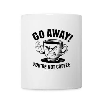 Go away! You're not coffee. - Tasse - Weiß - Vorne
