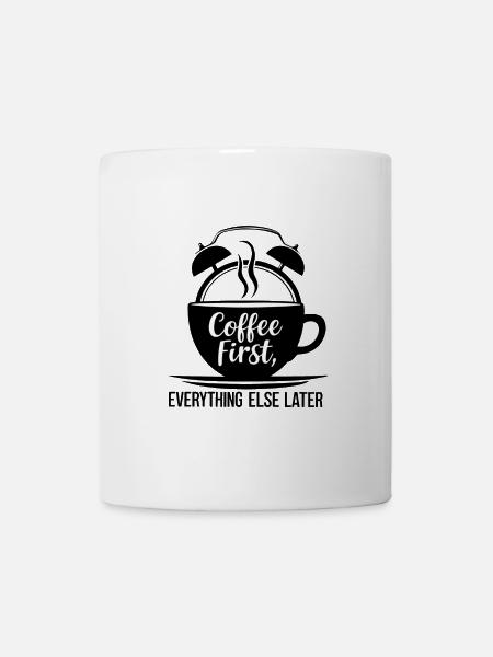 Erst der Kaffee, dann alles andere - Tasse - Weiß