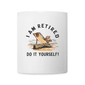 Ich bin im Ruhestand. Mach es selbst! - Tasse - Weiß - Vorne