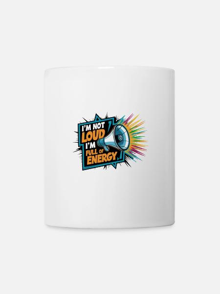 Ich bin nicht laut, ich bin voller Energie. - Tasse - Weiß