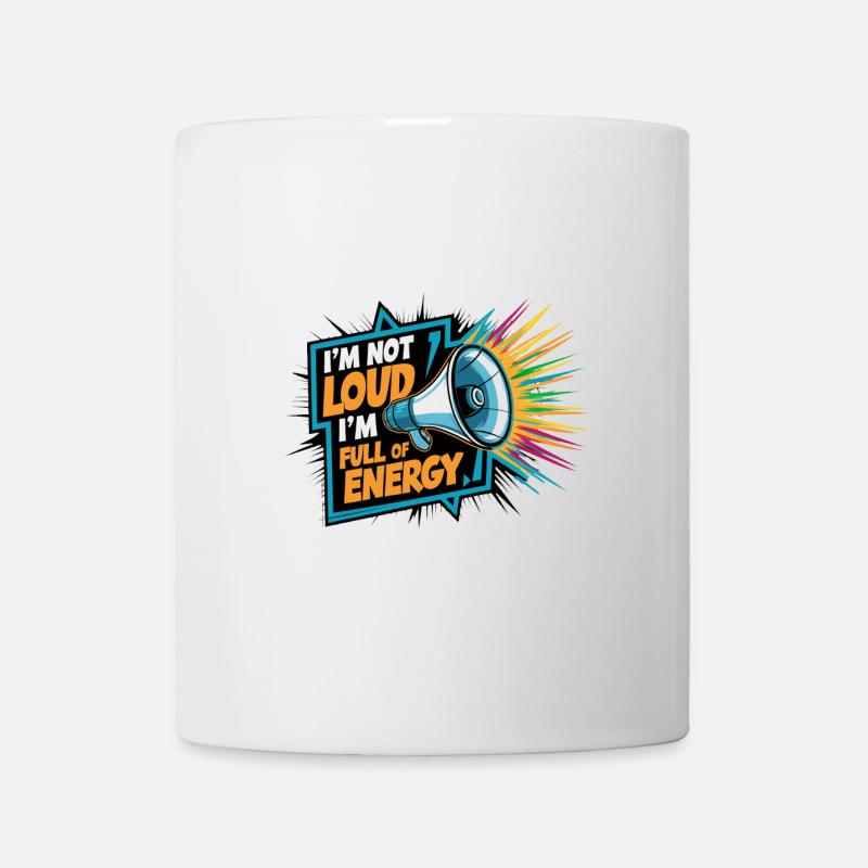 Ich bin nicht laut, ich bin voller Energie. - Tasse - Weiß