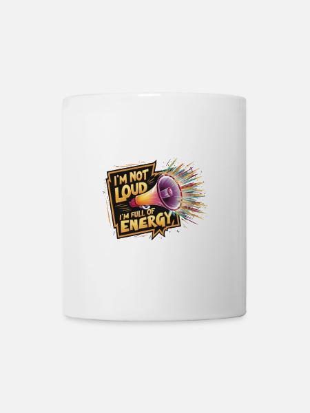 Ich bin nicht laut, ich bin voller Energie. - Tasse - Weiß