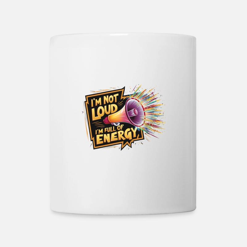 Ich bin nicht laut, ich bin voller Energie. - Tasse - Weiß