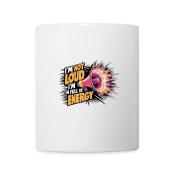 Ich bin nicht laut, ich bin voller Energie. - Tasse - Weiß - Vorne