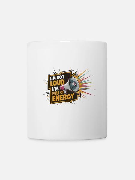 Ich bin nicht laut, ich bin voller Energie. - Tasse - Weiß
