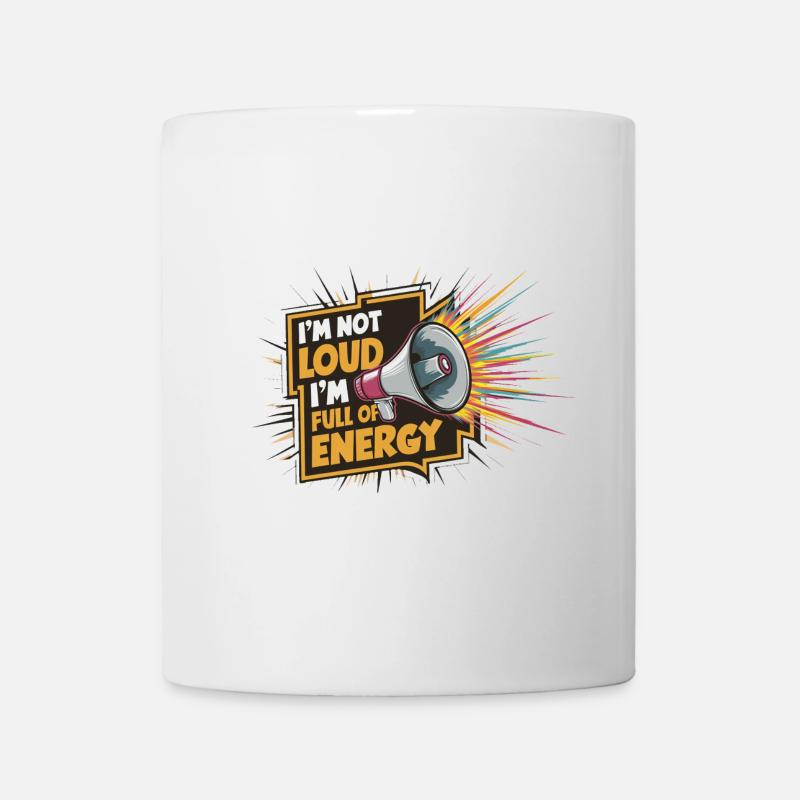 Ich bin nicht laut, ich bin voller Energie. - Tasse - Weiß