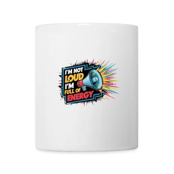 Ich bin nicht laut, ich bin voller Energie. - Tasse - Weiß - Vorne
