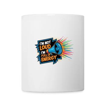 Ich bin nicht laut, ich bin voller Energie. - Tasse - Weiß - Vorne