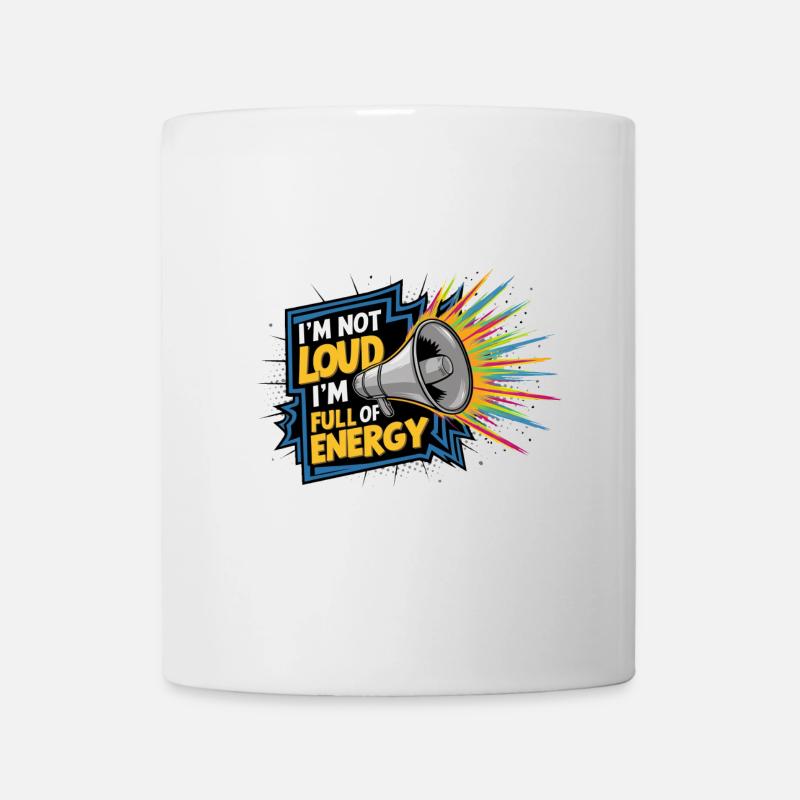 Ich bin nicht laut, ich bin voller Energie. - Tasse - Weiß