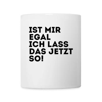 IST MIR EGAL ICH LASS DAS JETZT SO! - Tasse - Weiß - Vorne