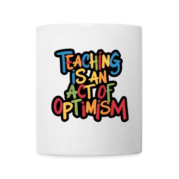 Teaching is optimism, being optimistic - Mug - white - Front